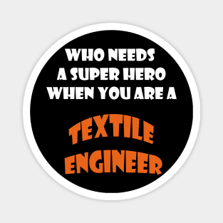 Who needs a super hero when you are a Textile Engineer T-shirts 2022 Magnet